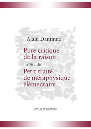 Pure critique de la raison. Petit traité de métaphysique élémentaire - Alain Dantinne