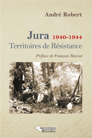 Jura, 1940-1944 : territoires de Résistance - André Robert