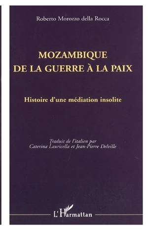 Mozambique de la guerre à la paix : histoire d'une médiation insolite - Roberto Morozzo della Rocca