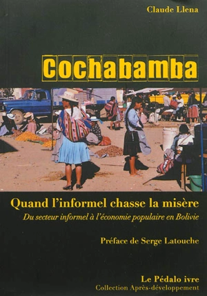 Cochabamba : quand l'informel chasse la misère : du secteur informel à l'économie populaire en Bolivie - Claude Llena