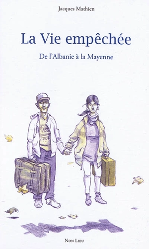 La vie empêchée : de l'Albanie à la Mayenne - Jacques Mathien