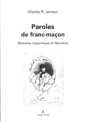 Paroles de francs-maçons : mémoires maçonniques et libertaires - Charles Jameux