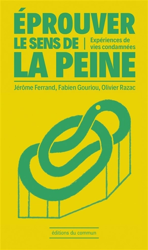 Eprouver le sens de la peine : expériences de vies condamnées - Jérôme Ferrand