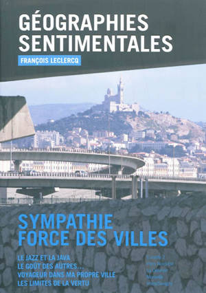 Géographies sentimentales : sympathie, force des villes - François Leclercq