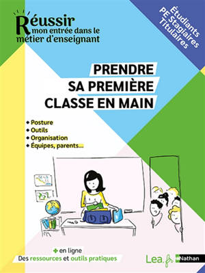 Prendre sa première classe en main : posture, outils, organisation, équipes, parents... : étudiants, PE stagiaires, titulaires - Florence Samarine