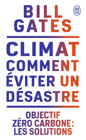 Climat : comment éviter un désastre : objectif zéro carbone, les solutions - Bill Gates