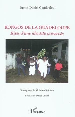 Kongos de la Guadeloupe : rites d'une identité préservée - Justin-Daniel Gandoulou