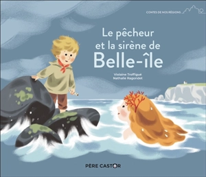 Le pêcheur et la sirène de Belle-Ile - Violaine Troffigué