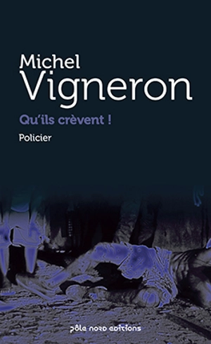 Qu'ils crèvent ! - Michel Vigneron