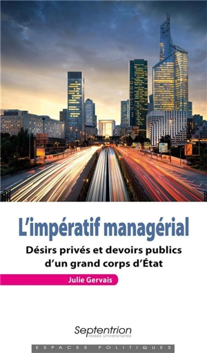 L'impératif managérial : désirs privés et devoirs publics d'un grand corps d'Etat - Julie Gervais