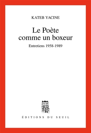 Le Poète comme un boxeur : entretiens, 1958-1989 - Yacine Kateb