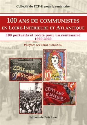 100 ans de communistes en Loire-Inférieure et Atlantique : 1920-2020 : 100 portraits et récits pour un centenaire - Parti communiste français. Fédération (Loire-Atlantique). Collectif du PCF 44 pour le centenaire