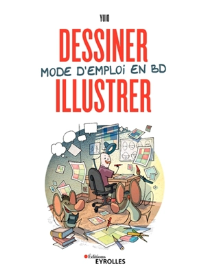 Dessiner, illustrer : mode d'emploi en BD - Yuio