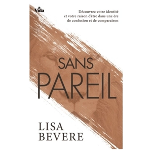 Sans pareil : découvrez votre identité et votre raison d'être dans une ère de confusion et de comparaison - Lisa Bevere