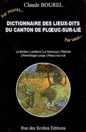 Dictionnaire des lieux-dits du canton de Ploeuc-sur-Lié : Le Bodéo, Lanfains, La Harmoye... : par monts, par vaux - Claude Bourel