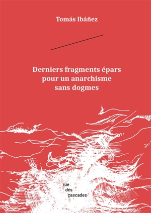 Derniers fragments épars pour un anarchisme sans dogme - Tomas Ibanez Gracia