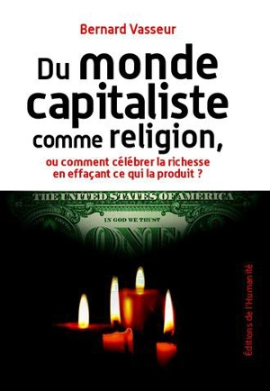 Du monde capitaliste comme religion, ou Comment célébrer la richesse en effaçant ce qui la produit ? - Bernard Vasseur