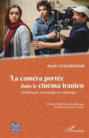 La caméra portée dans le cinéma iranien : esthétique, sociologie et ontologie - Aveh Ghasemian