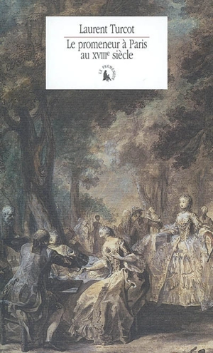 Le promeneur à Paris au XVIIIe siècle - Laurent Turcot