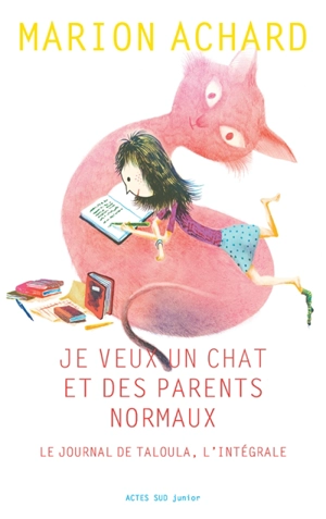 Je veux un chat et des parents normaux : le journal de Taloula : l'intégrale - Marion Achard