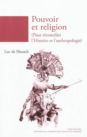 Pouvoir et religion (pour réconcilier l'histoire et l'anthropologie) - Luc De Heusch