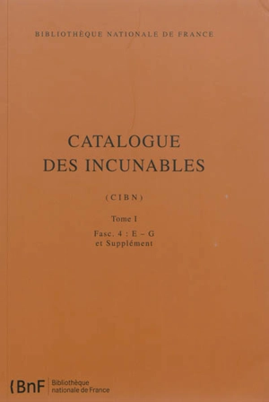 Catalogue des incunables : CIBN. Vol. 1-4. E-G et supplément - Bibliothèque nationale de France