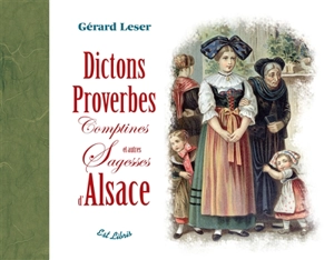 Dictons, proverbes, comptines et autres sagesses d'Alsace - Gérard Leser