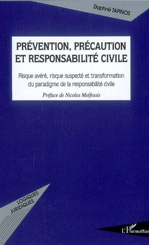 Prévention, précaution et responsabilité civile : risque avéré, risque suspecté et transformation du paradigme de la responsabilité civile - Daphné Tapinos