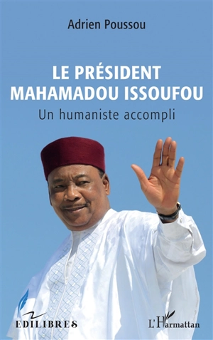 Le président Mahamadou Issoufou : un humaniste accompli - Adrien Poussou