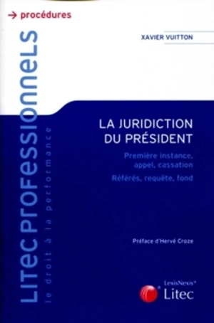 La juridiction du président : première instance, appel, cassation : référés, requête, fond - Xavier P. Vuitton