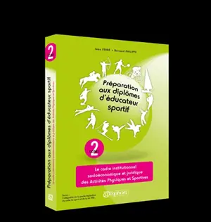 Préparation aux diplômes d'éducateur sportif. Vol. 2. Le cadre institutionnel, socioéconomique et juridique des activités physiques et sportives - Jean Ferré