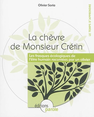 La chèvre de monsieur Crétin : les frasques écologiques de l'être humain racontées par un olivier - Olivier Soria