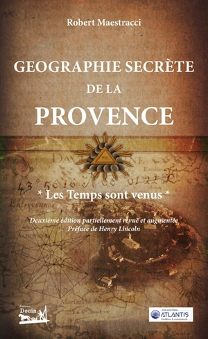 Géographie secrète de la Provence : les temps sont venus - Robert Maestracci