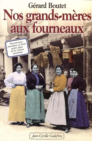 Nos grands-mères aux fourneaux : savoureuses anecdotes et bons petits plats de la cuisine paysanne - Gérard Boutet