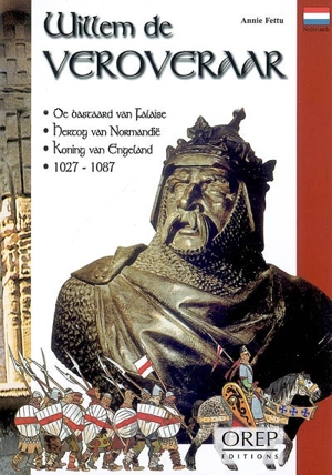 Williem de Veroveraar : de bascaard van Falaise, hercog van Normandië, koning van Engeland, 1027-1087 - Annie Fettu