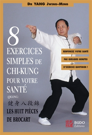 Huit exercices simples de chi-kung pour votre santé : les huit pièces de brocart : renforcez votre santé par quelques minutes d'exercice quotidien ! - Jwingming Yang