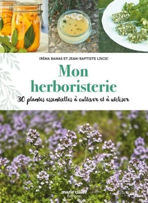 Mon herboristerie : 30 plantes essentielles à cultiver et à utiliser - Irèna Banas