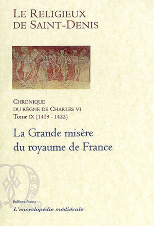 Chronique du règne de Charles VI : 1380-1422. Vol. 9. La grande misère du royaume de France : 1419-1422 - Michel Pintoin