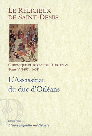 Chronique du règne de Charles VI : 1380-1422. Vol. 5. L'assassinat du duc d'Orléans - Michel Pintoin