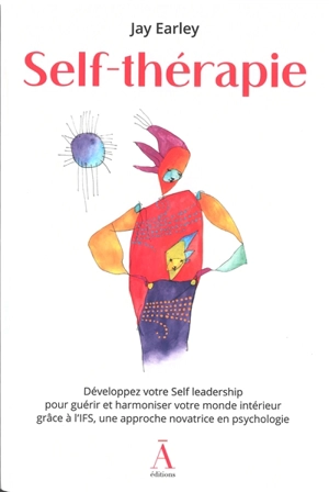 Self-thérapie : développez votre self leadership pour guérir et harmoniser votre monde intérieur grâce à l'IFS, une approche novatrice en psychologie - Jay Earley