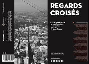 Regards croisés : architecture et transformations territoriales à Medellin & Saint-Etienne. Miradas cruzadas : arquitectura y transformaciones territoriales en Medellin & Saint-Etienne