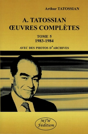 Oeuvres complètes. Vol. 5. 1983-1984 : avec des photos d'archives - Arthur Tatossian