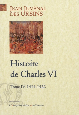Histoire de Charles VI. Vol. 4. 1414-1422 - Jean Juvénal des Ursins