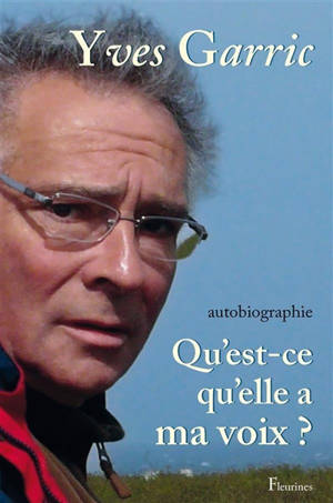 Qu'est-ce qu'elle a ma voix ? : autobiographie - Yves Garric