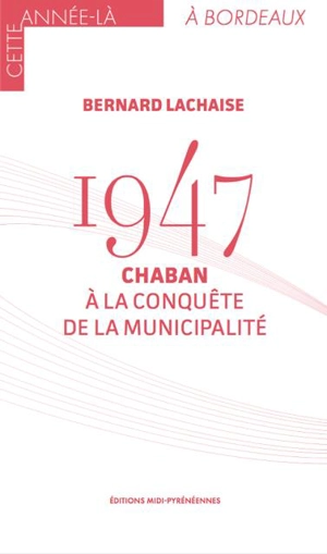1947 : Chaban, à la conquête de la municipalité - Bernard Lachaise