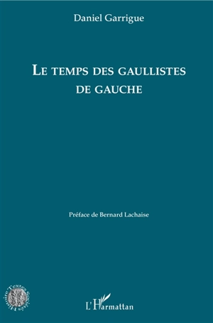 Le temps des gaullistes de gauche - Daniel Garrigue