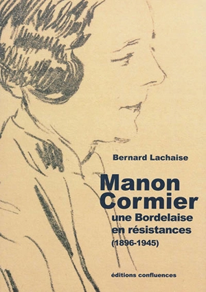 Manon Cormier, une Bordelaise en résistances : 1896-1945 - Bernard Lachaise