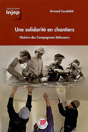 Une solidarité en chantiers : histoire des Compagnons bâtisseurs - Arnaud Loustalot