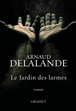 Le jardin des larmes - Arnaud Delalande