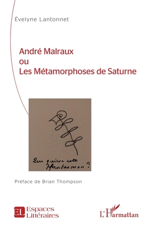 André Malraux ou Les métamorphoses de Saturne - Evelyne Lantonnet